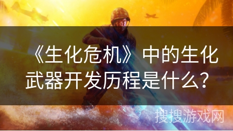 《生化危机》中的生化武器开发历程是什么？