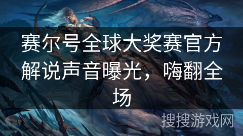 赛尔号全球大奖赛官方解说声音曝光,嗨翻全场 赛尔号全球大奖赛官方解说声音曝光,嗨翻全场