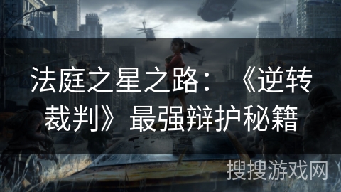 法庭之星之路：《逆转裁判》最强辩护秘籍