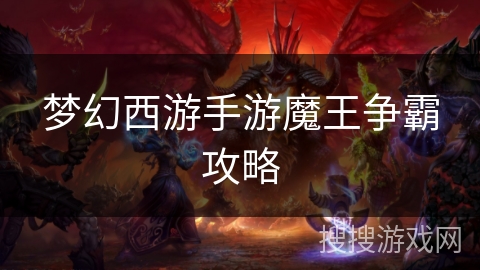 梦幻西游手游魔王争霸攻略 梦幻西游手游魔王争霸攻略
