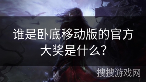 谁是卧底移动版的官方大奖是什么？