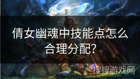 倩女幽魂中技能点怎么合理分配？