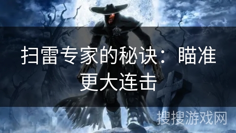 扫雷专家的秘诀:瞄准更大连击 扫雷专家的秘诀:瞄准更大连击