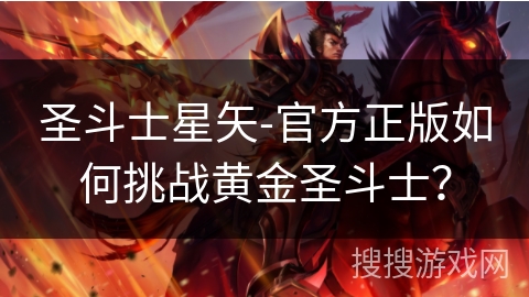 圣斗士星矢-官方正版如何挑战黄金圣斗士？