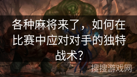 各种麻将来了，如何在比赛中应对对手的独特战术？