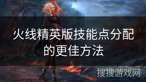 火线精英版技能点分配的更佳方法