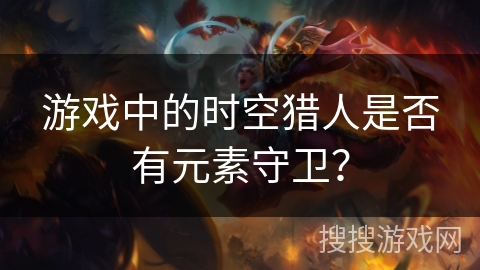 游戏中的时空猎人是否有元素守卫？