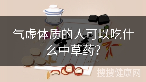 气虚体质的人可以吃什么中草药？