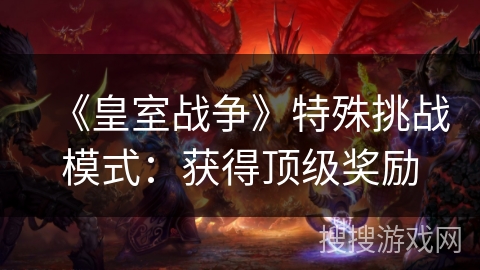 《皇室战争》特殊挑战模式：获得顶级奖励