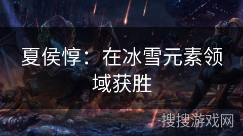 夏侯惇：在冰雪元素领域获胜