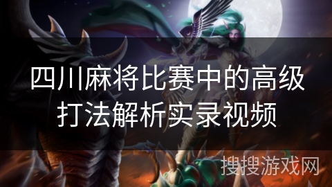 四川麻将比赛中的高级打法解析实录视频