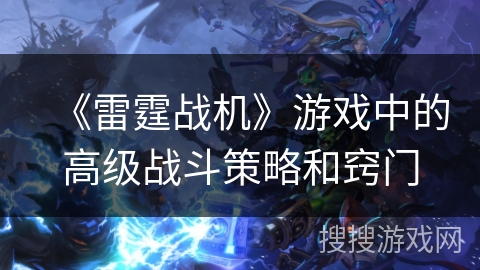 《雷霆战机》游戏中的高级战斗策略和窍门