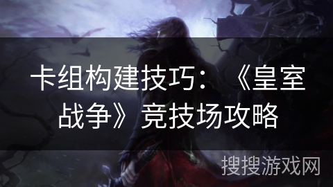 卡组构建技巧：《皇室战争》竞技场攻略