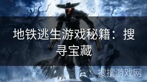地铁逃生游戏秘籍：搜寻宝藏