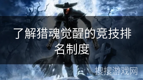 了解猎魂觉醒的竞技排名制度