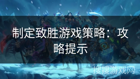 制定致胜游戏策略：攻略提示