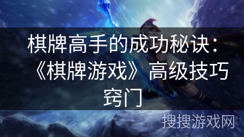 棋牌高手的成功秘诀：《棋牌游戏》高级技巧窍门