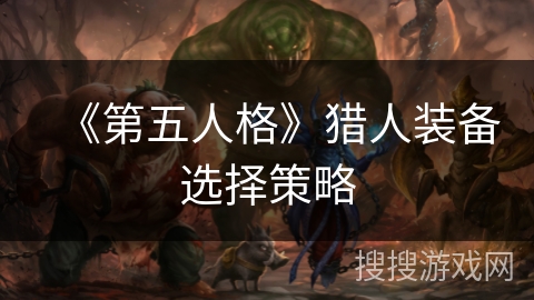 《第五人格》猎人装备选择策略 《第五人格》猎人装备选择策略