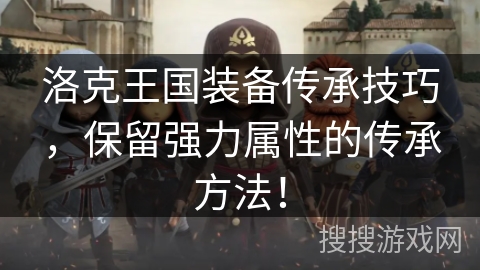洛克王国装备传承技巧，保留强力属性的传承方法！