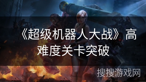 《超级机器人大战》高难度关卡突破 《超级机器人大战》高难度关卡突破