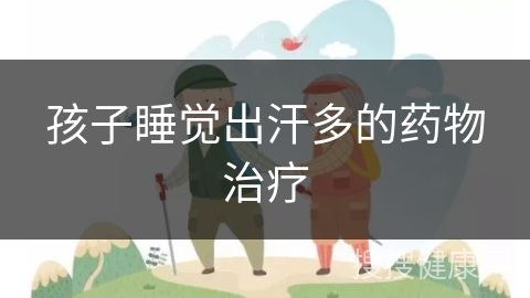 孩子睡觉出汗多的药物治疗