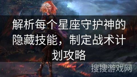 解析每个星座守护神的隐藏技能，制定战术计划攻略