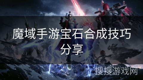 魔域手游宝石合成技巧分享 魔域手游宝石合成技巧分享