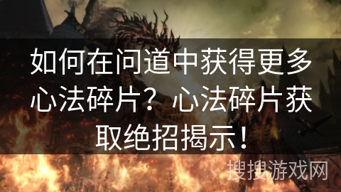 如何在问道中获得更多心法碎片？心法碎片获取绝招揭示！