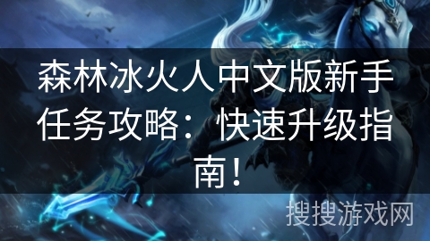 森林冰火人中文版新手任务攻略：快速升级指南！