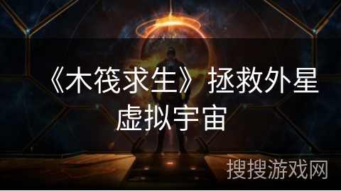 《木筏求生》拯救外星虚拟宇宙