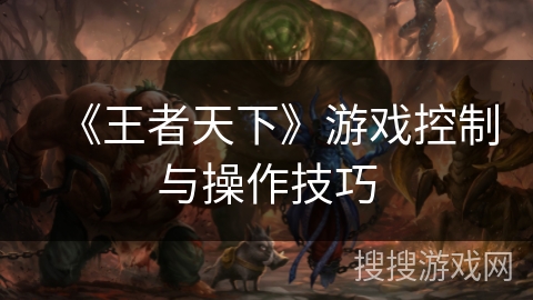 《王者天下》游戏控制与操作技巧