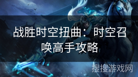 战胜时空扭曲：时空召唤高手攻略