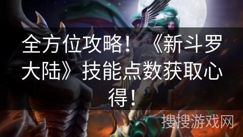 全方位攻略！《新斗罗大陆》技能点数获取心得！