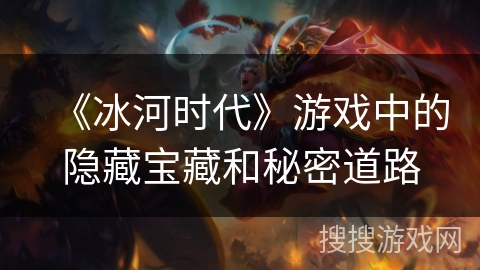 《冰河时代》游戏中的隐藏宝藏和秘密道路
