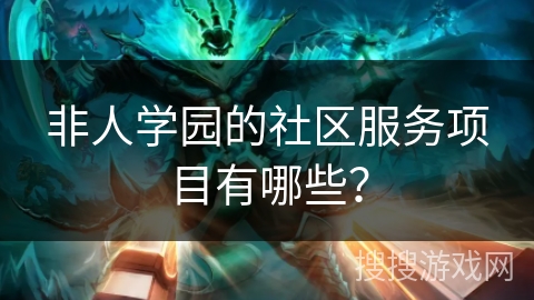 非人学园的社区服务项目有哪些？
