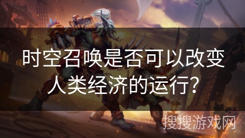 时空召唤是否可以改变人类经济的运行？