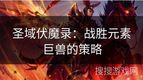 圣域伏魔录：战胜元素巨兽的策略