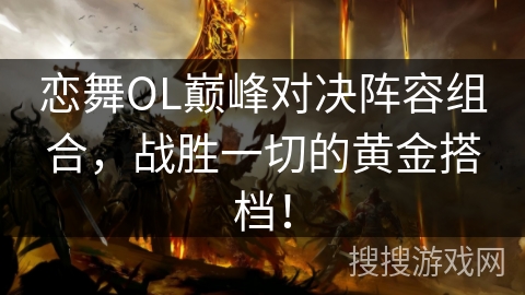 恋舞OL巅峰对决阵容组合，战胜一切的黄金搭档！