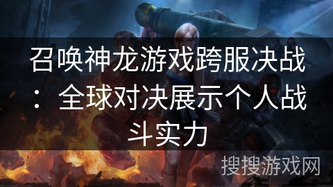 召唤神龙游戏跨服决战：全球对决展示个人战斗实力