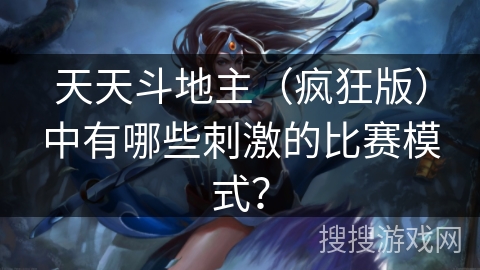 天天斗地主（疯狂版）中有哪些刺激的比赛模式？
