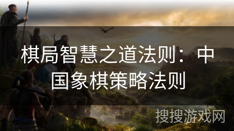 棋局智慧之道法则：中国象棋策略法则