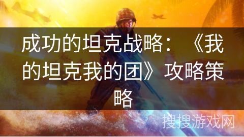 成功的坦克战略：《我的坦克我的团》攻略策略