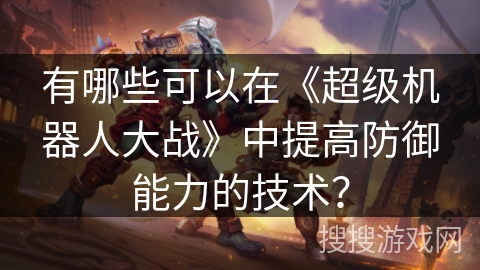 有哪些可以在《超级机器人大战》中提高防御能力的技术？