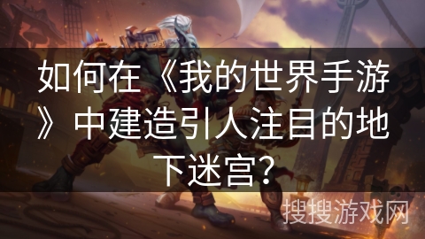 如何在《我的世界手游》中建造引人注目的地下迷宫？