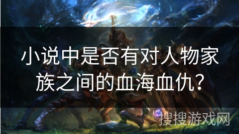小说中是否有对人物家族之间的血海血仇？