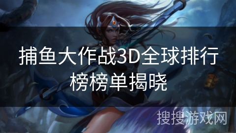 捕鱼大作战3D全球排行榜榜单揭晓