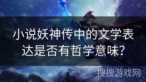 小说妖神传中的文学表达是否有哲学意味？