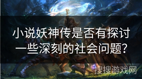 小说妖神传是否有探讨一些深刻的社会问题？