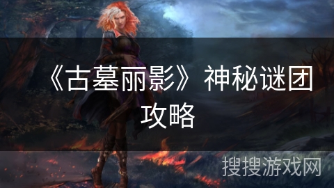 《古墓丽影》神秘谜团攻略