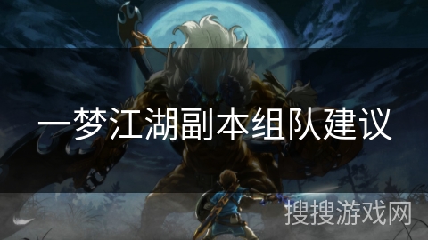 一梦江湖副本组队建议